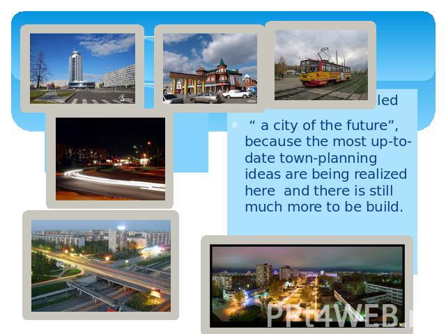 Our city is often called “ a city of the future”, because the most up-to-date town-planning ideas are being realized here and there is still much more to be build.
