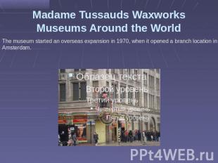 Madame Tussauds Waxworks Museums Around the World The museum started an overseas