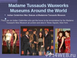 Madame Tussauds Waxworks Museums Around the World There are six Indian Celebriti