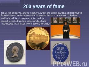 200 years of fame Today, her official wax works museums, which are all now owned