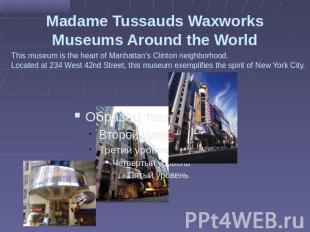 Madame Tussauds Waxworks Museums Around the World This museum is the heart of Ma