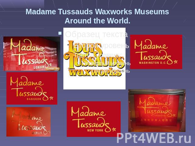 Madame Tussauds Waxworks Museums Around the World.