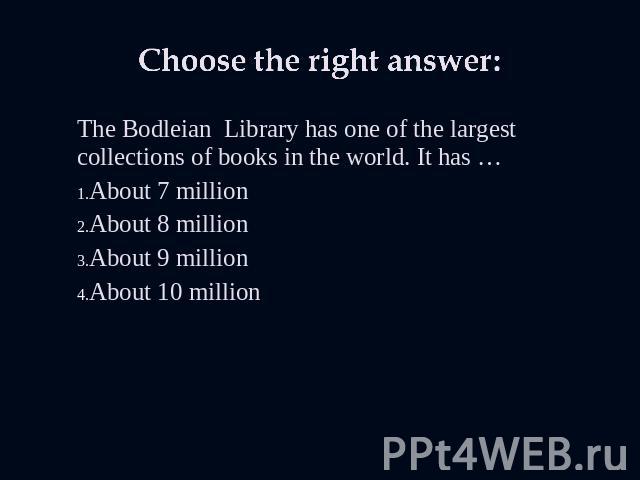 Choose the right answer: The Bodleian Library has one of the largest collections of books in the world. It has … About 7 millionAbout 8 millionAbout 9 millionAbout 10 million