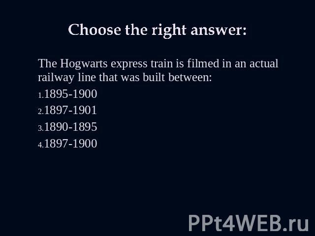 Choose the right answer: The Hogwarts express train is filmed in an actual railway line that was built between:1895-19001897-19011890-18951897-1900