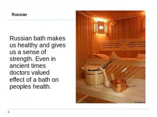 Russian Bath Russian bath makes us healthy and gives us a sense of strength. Eve