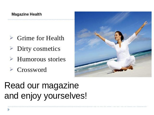 Magazine Health Grime for Health Dirty cosmetics Humorous stories Crossword Read our magazine and enjoy yourselves!