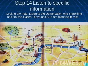 Step 14 Listen to specific information Look at the map. Listen to the conversati
