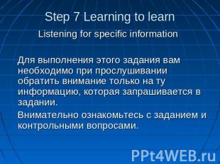 Step 7 Learning to learn Listening for specific information Для выполнения этого