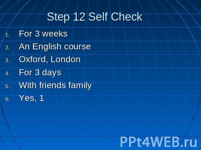 Step 12 Self Check For 3 weeksAn English courseOxford, LondonFor 3 daysWith friends familyYes, 1