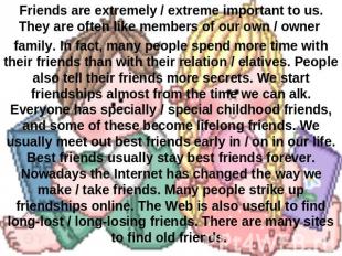 Friends are extremely / extreme important to us. They are often like members of