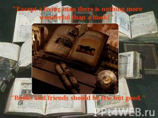 "Except a living man there is nothing more wonderful than a book!" "Books and fr