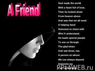 A Friend God made the worldWith a heart full of love,Then he looked downFrom hea