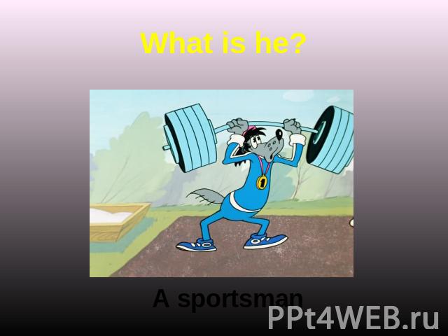 What is he? A sportsman