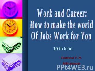Work and Career:How to make the worldOf Jobs Work for You 10-th form Fadeeva Y.