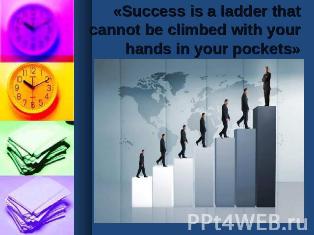 «Success is a ladder that cannot be climbed with your hands in your pockets»