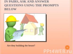In pairs, ask and answer questions using the prompts below Are they building the