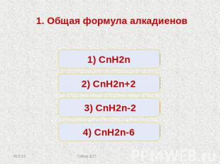 1. Общая формула алкадиенов 1) СnH2n 2) СnH2n+2 3) СnH2n-2 4) СnH2n-6