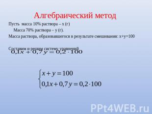Алгебраический метод Пусть масса 10% раствора – х (г)Масса 70% раствора – у (г).