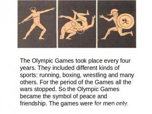 The Olympic Games took place every four years. They included different kinds of
