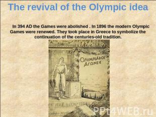 The revival of the Olympic idea In 394 AD the Games were abolished . In 1896 the