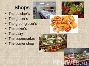 Shops The butcher’sThe grocer’sThe greengrocer’sThe baker’sThe dairy The superma