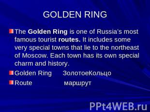 GOLDEN RING The Golden Ring is one of Russia’s most famous tourist routes. It in