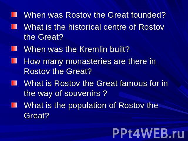 When was Rostov the Great founded? What is the historical centre of Rostov the Great? When was the Kremlin built? How many monasteries are there in Rostov the Great? What is Rostov the Great famous for in the way of souvenirs ? What is the populatio…