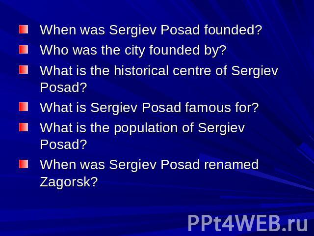 When was Sergiev Posad founded? Who was the city founded by? What is the historical centre of Sergiev Posad? What is Sergiev Posad famous for? What is the population of Sergiev Posad? When was Sergiev Posad renamed Zagorsk?