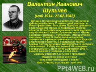 Валентин Иванович Шульчев(май 1914- 21.02.1943) Великую Отечественную войну поэт