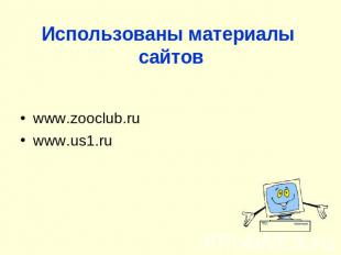 Использованы материалы сайтов www.zooclub.ru www.us1.ru
