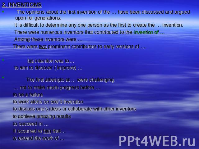 2. INVENTIONS The opinions about the first invention of the … have been discussed and argued upon for generations. It is difficult to determine any one person as the first to create the … invention. There were numerous inventors that contributed to …