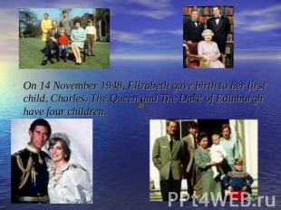 On 14 November 1948, Elizabeth gave birth to her first child, Charles. The Queen