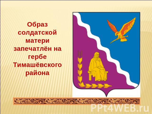 Образ солдатской матери запечатлён на гербе Тимашёвского района