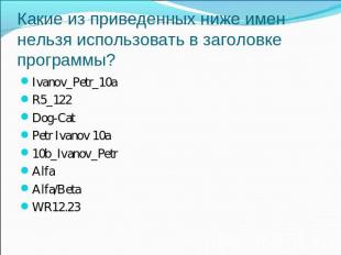 Какие из приведенных ниже имен нельзя использовать в заголовке программы? Ivanov