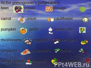 At the greengrocer’s (vegetables)beet potato cabbagecarrot onion cauliflowerpump