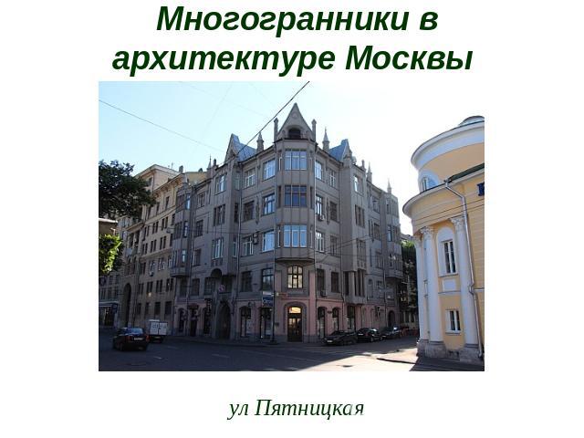 Многогранники в архитектуре Москвы ул Пятницкая