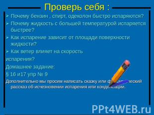 Проверь себя : Почему бензин , спирт, одеколон быстро испаряются?Почему жидкость