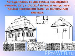 Хата делилась на два жилых помещения : великую хату с русской печью и малую хату