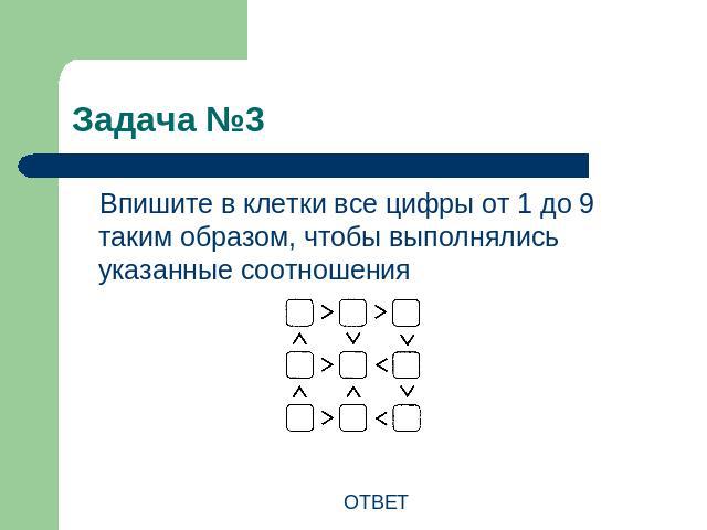 Задача №3 Впишите в клетки все цифры от 1 до 9 таким образом, чтобы выполнялись указанные соотношенияОТВЕТ