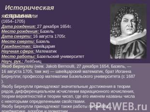 Историческая справка ЯКОБ БЕРНУЛЛИ(1654–1705)Дата рождения: 27 декабря 1654г.Мес