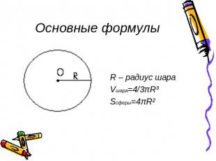 Основные формулы R – радиус шараVшара=4/3πR³Sсферы=4πR²