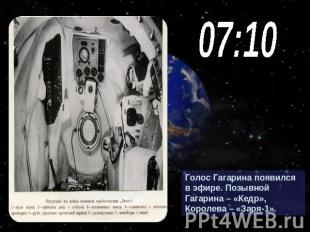07:10Голос Гагарина появился в эфире. Позывной Гагарина – «Кедр», Королева – «За