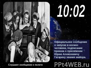 10:02Официальное сообщение о запуске в космос человека, подписание приказа о при