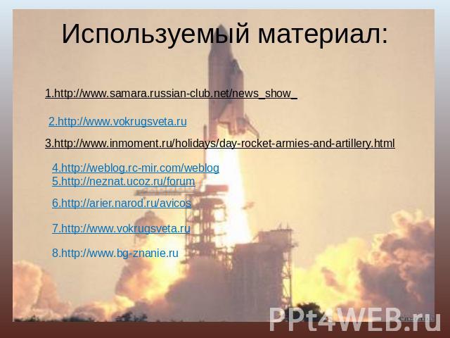 Используемый материал: 1.http://www.samara.russian-club.net/news_show_2.http://www.vokrugsveta.ru3.http://www.inmoment.ru/holidays/day-rocket-armies-and-artillery.html4.http://weblog.rc-mir.com/weblog5.http://neznat.ucoz.ru/forum6.http://arier.narod…