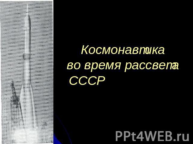 Космонавтика во время рассвета СССР
