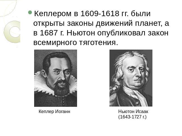 Кеплером в 1609-1618 гг. были открыты законы движений планет, а в 1687 г. Ньютон опубликовал закон всемирного тяготения.