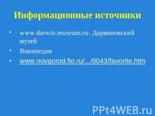 Информационные источники www.darwin.museum.ru- Дарвиновский музейВикипедияwww.no