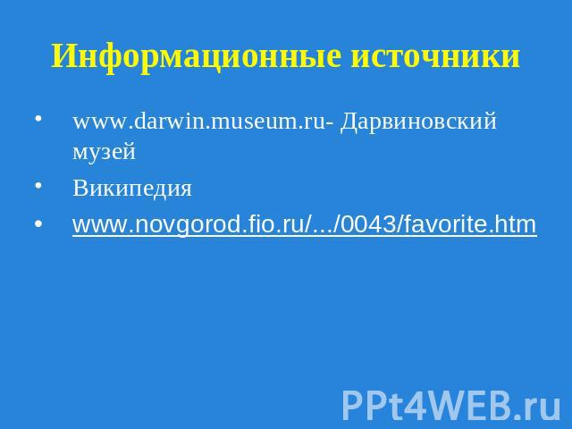 Информационные источники www.darwin.museum.ru- Дарвиновский музейВикипедияwww.novgorod.fio.ru/.../0043/favorite.htm