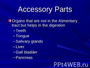 Accessory Parts Organs that are not in the Alimentary tract but helps in the dig
