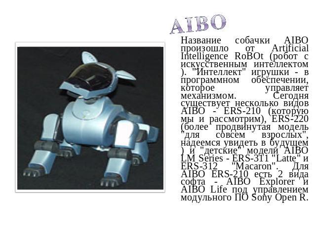 AIBOНазвание собачки AIBO произошло от Artificial Intelligence RoBOt (робот с искусственным интеллектом). 